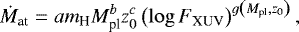 Mathematical equation: \begin{equation*}\dot{M}_{\text{at}} = a m_{\text{H}} M_{\text{pl}}^b z_0^c \left( \log F_{\text{XUV}} \right)^{ g \left( M_{\text{pl}} , z_0 \right) }, \end{equation*}