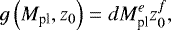Mathematical equation: \begin{equation*} g \left( M_{\text{pl}} , z_0 \right) = d M_{\text{pl}}^e z_0^f, \end{equation*}