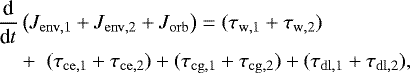Mathematical equation: \begin{align*}&\frac{\textrm{d}}{\textrm{d}t} \left( J_{\mathrm{env,1}} + J_{\mathrm{env,2}} + J_{\mathrm{orb}} \right) = (\tau_{\mathrm{w,1}}+\tau_{\mathrm{w,2}})\nonumber\\ &\quad + \;(\tau_{\mathrm{ce,1}}+\tau_{\mathrm{ce,2}}) + (\tau_{\mathrm{cg,1}}+\tau_{\mathrm{cg,2}}) + (\tau_{\mathrm{dl,1}}+\tau_{\mathrm{dl,2}}), \end{align*}