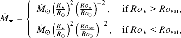 Mathematical equation: \begin{equation*}\dot{M}_{\star} = \left \{ \begin{array}{ll} \dot{M}_{\odot} \left( \frac{R_{\star}}{R_{\odot}} \right)^2 \left( \frac{Ro_{\star}}{Ro_{\odot}} \right)^{-2}, & \text{if } Ro_{\star} \ge Ro_{\mathrm{sat}},\\[6pt] \dot{M}_{\odot} \left( \frac{R_{\star}}{R_{\odot}} \right)^2 \left( \frac{Ro_{\mathrm{sat}}}{Ro_{\odot}} \right)^{-2}, & \text{if } Ro_{\star} \le Ro_{\mathrm{sat}},\\ \end{array} \right. \end{equation*}