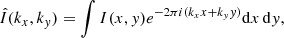 Mathematical equation: $$ \begin{aligned} \hat{I}(k_x,k_{ y}) = \int I(x,{ y})e^{-2\pi i (k_xx + k_{ y}{ y})} \mathrm{d}x\,\mathrm{d}{ y}, \end{aligned} $$