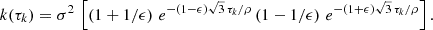 Mathematical equation: $$ \begin{aligned} k(\tau _k) = \sigma ^2\,\left[ \left(1+1/\epsilon \right)\,e^{-(1-\epsilon )\sqrt{3}\,\tau _k/\rho } \left(1-1/\epsilon \right)\,e^{-(1+\epsilon )\sqrt{3}\,\tau _k/\rho } \right]. \nonumber \end{aligned} $$