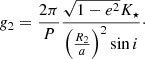 Mathematical equation: $$ \begin{aligned} g_2 = \frac{2 \pi }{P} \frac{\sqrt{1-e^2} K_{\star }}{\left(\frac{R_2}{a}\right)^2 \sin i}\cdot \end{aligned} $$