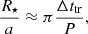 Mathematical equation: $$ \begin{aligned} \frac{R_{\star }}{a} \approx \pi \frac{\Delta t_{\rm tr}}{P}, \end{aligned} $$