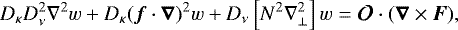 Mathematical equation: \begin{equation*} D_{\kappa}D_{\nu}^2 \nabla^2 w + D_{\kappa}(\bm{f} \cdot \bm{\nabla})^2 w + D_{\nu}\left[N^2 \nabla_{\perp}^2\right] w = \bm{\mathcal{O}} \cdot (\bm{\nabla} \times \bm{F}),\end{equation*}