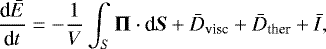 Mathematical equation: \begin{equation*} \frac{\text{d}\bar{E}}{\text{d}t} = -\frac{1}{V}\int_S \bm{\Pi}\cdot\text{d}\bm{S} + \bar{D}_{\text{visc}} + \bar{D}_{\text{ther}} + \bar{I},\end{equation*}