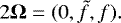 Mathematical equation: $2\bm{\Omega} = (0, \tilde{f}, f).$