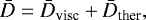 Mathematical equation: \begin{equation*} \bar{D} = \bar{D}_{\text{visc}} + \bar{D}_{\text{ther}},\end{equation*}
