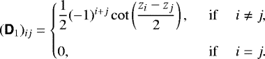 Mathematical equation: \begin{equation*} (\bm{\mathsf{D}}_1)_{ij} = \left\{\!\!\! \begin{array}{lcc} \dfrac{1}{2} (-1)^{i+j} \cot\left(\dfrac{z_i-z_j}{2}\right), & ~~ \text{if} ~~ & i \neq j,\\[5mm] 0, & ~~ \text{if} ~~ & i = j. \end{array} \right.\end{equation*}