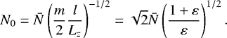 Mathematical equation: \begin{equation*} N_0 = \bar{N} \left(\frac{m}{2}\frac{l}{L_z}\right)^{-1/2} = \sqrt{2}\bar{N} \left(\frac{1+\varepsilon}{\varepsilon}\right)^{1/2}.\end{equation*}