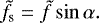Mathematical equation: \begin{equation*} \tilde{f}_{\text{s}} = \tilde{f}\sin\alpha. \end{equation*}