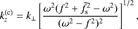 Mathematical equation: \begin{equation*} k_z^{(\text{c})} = k_{\perp}\left[\frac{\omega^2(f^2+\tilde{f}_{\text{s}}^2-\omega^2)}{(\omega^2-f^2)^2}\right]^{1/2},\end{equation*}