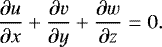 Mathematical equation: \begin{equation*} \dfrac{\partial u}{\partial x} + \dfrac{\partial v}{\partial y} + \dfrac{\partial w}{\partial z} = 0.\end{equation*}