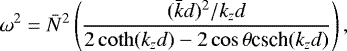 Mathematical equation: \begin{equation*} \omega^2 = \bar{N}^2 \left( \frac{(\bar{k}d)^2/k_zd}{2\coth (k_zd)-2\cos\theta{\textrm{csch}} (k_zd)} \right),\end{equation*}