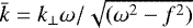 Mathematical equation: $\bar{k}=k_{\perp}\omega/\sqrt{(\omega^2-f^2)}$
