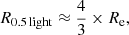 Mathematical equation: $$ \begin{aligned} R_{\rm {0.5 \, light}} \approx \frac{4}{3} \times R_{\rm {e}}, \end{aligned} $$