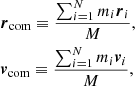 Mathematical equation: $$ \begin{aligned} \begin{aligned}&{\boldsymbol{r}}_{\rm {com}} \equiv \frac{\sum _{i=1}^{N} m_{i} {\boldsymbol{r}}_{i}}{M}, \\&{\boldsymbol{v}}_{\rm {com}} \equiv \frac{\sum _{i=1}^{N} m_{i} {\boldsymbol{v}}_{i}}{M}, \\ \end{aligned} \end{aligned} $$