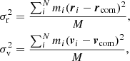 Mathematical equation: $$ \begin{aligned} \begin{aligned}&\sigma _{\rm {r}}^{2} = \frac{\sum _{i}^{N} m_{i} ({\boldsymbol{r}}_{i} - {\boldsymbol{r}}_{\rm {com}})^{2} }{M}, \\&\sigma _{\rm {v}}^{2} = \frac{\sum _{i}^{N} m_{i} ({\boldsymbol{v}}_{i} - {\boldsymbol{v}}_{\rm {com}})^{2} }{M}, \\ \end{aligned} \end{aligned} $$
