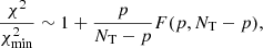 Mathematical equation: $$ \begin{aligned} \frac{\chi ^{2}}{\chi ^{2}_{\rm min}} \sim 1 + \frac{p}{{N_{\rm T}}-p} F(p, {N_{\rm T}}-p), \end{aligned} $$