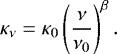 Mathematical equation: \begin{equation*}\kappa_{\nu} = \kappa_0 \left( \frac{\nu}{\nu_0} \right)^{\beta} . \end{equation*}