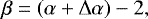 Mathematical equation: \begin{equation*} \beta=(\alpha+\Delta\alpha)-2,\end{equation*}