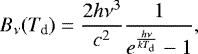 Mathematical equation: \begin{equation*}B_{\nu}(T_{\textrm{d}}) = \frac{2h\nu^3}{c^2} \frac{1}{e^{\frac{h\nu}{kT_{\textrm{d}}}}-1} ,\end{equation*}