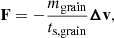Mathematical equation: $$ \begin{aligned} \mathbf F = -\frac{m_{\mathrm{grain} }}{t_{\mathrm{s,grain} }} {\boldsymbol{\Delta }}\mathbf{v}, \end{aligned} $$