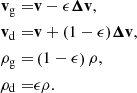 Mathematical equation: $$ \begin{aligned} \mathbf v _{\mathrm{g} } =&\mathbf v - \epsilon {\boldsymbol{\Delta }}\mathbf{v}, \\ \mathbf v _{\mathrm{d} } =&\mathbf v + (1-\epsilon ){\boldsymbol{\Delta }}\mathbf{v}, \\ {\rho _{\mathrm{g} }} =&\left(1-\epsilon \right) \rho , \\ {\rho _{\mathrm{d} }} =&\epsilon \rho . \end{aligned} $$