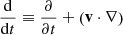 Mathematical equation: $ \frac{\mathrm{d}}{\mathrm{d} t} \equiv \frac{\partial }{\partial t} + \left(\mathbf{v} \cdot \nabla \right) $