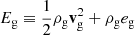 Mathematical equation: $ E_{\mathrm{g}} \equiv \frac{1}{2} \rho_{\mathrm{g}} \mathbf{v}_{\mathrm{g}}^2 + \rho_{\mathrm{g}} {e}_{\mathrm{g}} $