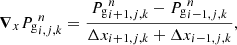 Mathematical equation: $$ \begin{aligned} {\boldsymbol{\nabla }}_{x} {P_{\mathrm{g} }}_{i,j,k}^n = \frac{{P_{\mathrm{g} }}_{i+1,j,k}^n-{P_{\mathrm{g} }}_{i-1,j,k}^n}{\Delta x_{i+1,j,k} + \Delta x_{i-1,j,k}}, \end{aligned} $$