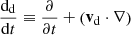 Mathematical equation: $ \frac{\mathrm{d}_{\mathrm{d}}}{\mathrm{d} t} \equiv \frac{\partial }{\partial t} + \left(\mathbf{v}_{\mathrm{d}} \cdot \nabla\right) $