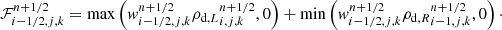 Mathematical equation: $$ \begin{aligned} \mathcal{F} ^{n+1/2}_{i-1/2,j,k} = \mathrm{max} \left({ w}_{i-1/2,j,k}^{n + 1/2} {\rho _{\mathrm{d} ,L}}_{i,j,k}^{n + 1/2},0\right) + \mathrm{min} \left({ w}_{i-1/2,j,k}^{n + 1/2} {\rho _{\mathrm{d} ,R}}_{i-1,j,k}^{n + 1/2},0\right)\cdot \end{aligned} $$