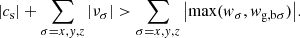 Mathematical equation: $$ \begin{aligned} {|c_{\mathrm{s} }|+\sum _{\sigma =x,{ y},z}\left|\nu _{\sigma }\right|} >{\sum _{\sigma =x,{ y},z}\left|\mathrm{max} ({ w}_{\sigma },{ w}_{\mathrm{g,b} \sigma })\right|} . \end{aligned} $$