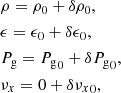 Mathematical equation: $$ \begin{aligned}&\rho = \rho _0+ \delta \rho _0, \nonumber \\&\epsilon = \epsilon _0 + \delta \epsilon _0, \nonumber \\&{P_{\mathrm{g} }}= {P_{\mathrm{g} }}_0 + \delta {P_{\mathrm{g} }}_0, \nonumber \\&{\nu _x} = 0 +\delta {\nu _x}_0, \end{aligned} $$