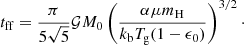 Mathematical equation: $$ \begin{aligned} t_{\mathrm{ff} } = \frac{\pi }{5\sqrt{5}}\mathcal{G} M_{0} \left( \frac{\alpha \mu m_{\mathrm{H} }}{k_{\mathrm{b} }T_{\mathrm{g} } (1-\epsilon _0)}\right)^{3/2}\cdot \end{aligned} $$
