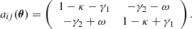 Mathematical equation: $$ \begin{aligned} a_{ij}({\boldsymbol{\theta }}) = \left(\begin{array}{cc} 1 - \kappa - \gamma _1&-\gamma _2 -\omega \\ -\gamma _2 + \omega&1 - \kappa + \gamma _1\end{array}\right). \end{aligned} $$