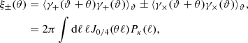 Mathematical equation: $$ \begin{aligned} \xi _\pm (\theta )&=\langle \gamma _+(\vartheta +\theta ) \gamma _+(\vartheta ) \rangle _\vartheta \pm \langle \gamma _\times (\vartheta +\theta ) \gamma _\times (\vartheta ) \rangle _\vartheta ,\nonumber \\&= 2 \pi \int {\mathrm{d}}\ell \, \ell J_{0/4}(\theta \ell ) P_\kappa (\ell ), \end{aligned} $$