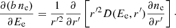 Mathematical equation: $$ \begin{aligned} \frac{\partial (b \, n_{\rm e})}{\partial E_{\rm e}} = \frac{1}{r^{\prime 2}} \frac{\partial }{\partial r^{\prime }} \left[r^{\prime 2} D(E_{\rm e}, r^{\prime }) \frac{\partial n_{\rm e}}{\partial r^{\prime }} \right]\cdot \end{aligned} $$