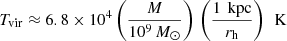 Mathematical equation: $$ \begin{aligned} T_{\rm vir} \approx 6.8\times 10^4 \left(\frac{{M}}{10^{9}\,{M}_{\odot }}\right) \, \left(\frac{1\,\text{ kpc}}{r_{\rm h}}\right) \, \text{ K} \end{aligned} $$