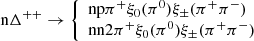 Mathematical equation: $$ \begin{aligned} \mathrm {n} \Delta ^{++} \rightarrow {\left\{ \begin{array}{ll} \mathrm {n} \mathrm {p} \pi ^{+} \xi _{0}(\pi ^{0}) \xi _{\pm }(\pi ^{+} \pi ^{-}) \\ \mathrm {n} \mathrm {n} 2\pi ^{+} \xi _{0}(\pi ^{0}) \xi _{\pm }(\pi ^{+} \pi ^{-})\\ \end{array}\right.} \end{aligned} $$