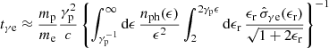 Mathematical equation: $$ \begin{aligned} t_{\rm \gamma e} \approx \frac{m_{\rm p}}{m_{\rm e}} \frac{ \gamma _{\rm p}^2}{{c}} \left\{ \int _{\gamma _{\rm p}^{-1}}^{\infty } \mathrm{d}\epsilon \, \frac{n_{\rm ph}(\epsilon )}{\epsilon ^2} \int _{2}^{2\gamma _{\rm p}\epsilon } \mathrm{d} \epsilon _{\rm r}\, \frac{\epsilon _{\rm r}\, \hat{\sigma }_{\rm \gamma e}(\epsilon _{\rm r})}{\sqrt{1+2\epsilon _{\rm r}}} \right\} ^{-1} \end{aligned} $$