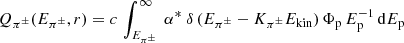 Mathematical equation: $$ \begin{aligned} Q_{\rm \pi ^{\pm }}(E_{\rm \pi ^{\pm }}, r) = {c} \, \int _{E_{\rm \pi ^{\pm }}}^{\infty }~\alpha ^* ~\delta \left( E_{\pi ^{\pm }}-K_{\pi ^{\pm }} E_{\rm kin}\right) \Phi _{\rm p} \, E_{\rm p}^{-1} \, \mathrm{d} E_{\rm p} \end{aligned} $$