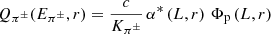 Mathematical equation: $$ \begin{aligned} Q_{\rm \pi ^{\pm }}(E_{\rm \pi ^{\pm }}, r) = \frac{{c}}{K_{\pi ^{\pm }}} \, \alpha ^*\left(L, r\right) \, \Phi _{\rm p}\left(L, r\right) \end{aligned} $$