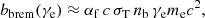 Mathematical equation: $$ \begin{aligned} b_{\rm brem}(\gamma _{\rm e}) \approx \alpha _{\rm f} \, {c} \, \sigma _{\rm T} \, n_{\rm b} \, \gamma _{\rm e} m_{\rm e} {c}^2, \end{aligned} $$