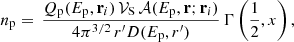 Mathematical equation: $$ \begin{aligned} n_{\rm p} = \, \frac{Q_{\rm p}(E_{\rm p}, \mathbf{r }_i) \,\mathcal{V} _{\rm S} \, \mathcal{A} (E_{\rm p}, \mathbf{r }; \mathbf{r }_i)}{4 \pi ^{3/2} \, r^{\prime }D(E_{\rm p}, r^{\prime })} \, \Gamma \left(\frac{1}{2}, x \right), \end{aligned} $$