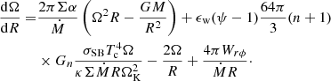 Mathematical equation: $$ \begin{aligned} \frac{\mathrm{d}\Omega }{\mathrm{d}R} =&\frac{2\pi \Sigma \alpha }{\dot{M}}\left(\Omega ^2 R-\frac{GM}{R^2}\right)+\epsilon _{\rm w}(\psi -1) \frac{64\pi }{3}(n+1)\nonumber \\&\times G_n\frac{ \sigma _{\rm SB} T^4_{\rm c}\Omega }{\kappa \Sigma \dot{M} R \Omega ^2_{\rm K}} -\frac{2\Omega }{R}+\frac{4\pi W_{r \phi }}{\dot{M} R}\cdot \end{aligned} $$