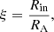 Mathematical equation: $$ \begin{aligned} \xi = \frac{R_{\rm in}}{R_{\rm A}}, \end{aligned} $$
