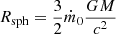 Mathematical equation: $ R_{\mathrm{sph}}=\frac{3}{2} \dot{m}_{0} \frac{GM}{c^2} $