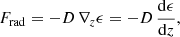 Mathematical equation: $$ \begin{aligned} F_{\rm rad}=-D\,\nabla _z \epsilon = - D\, \dfrac{\mathrm{d}\epsilon }{\mathrm{d}z}, \end{aligned} $$